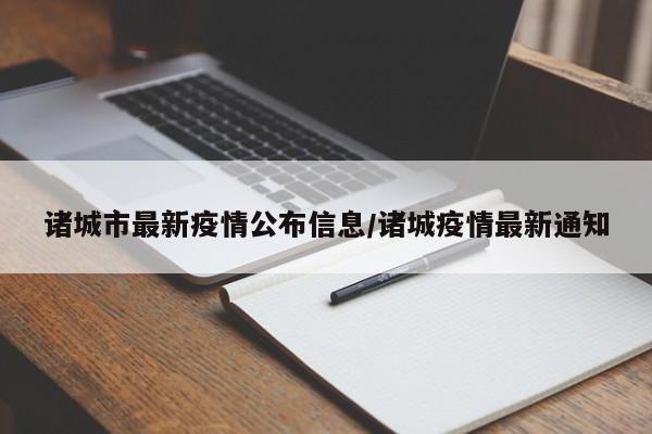 诸城市最新疫情公布信息/诸城疫情最新通知