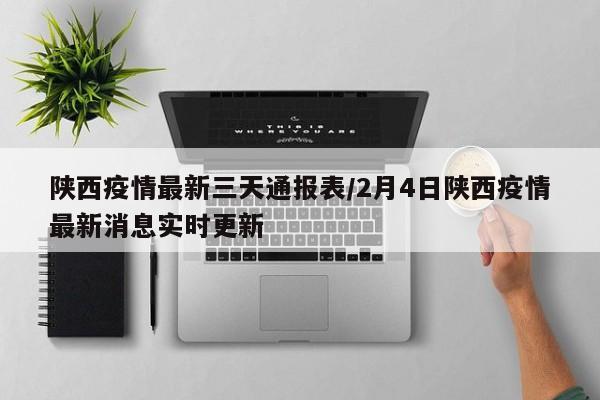 陕西疫情最新三天通报表/2月4日陕西疫情最新消息实时更新