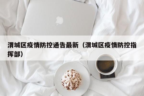 渭城区疫情防控通告最新（渭城区疫情防控指挥部）