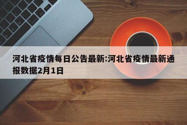 河北省疫情每日公告最新:河北省疫情最新通报数据2月1日