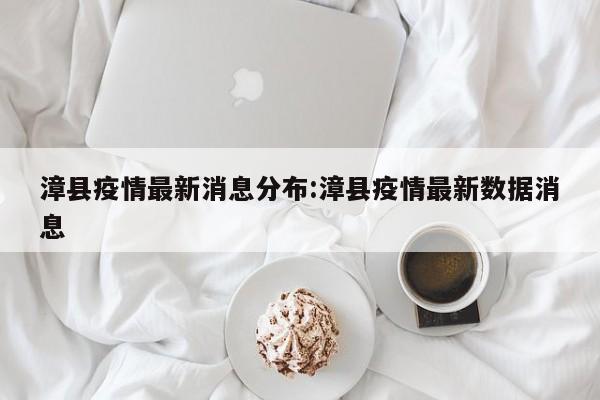 漳县疫情最新消息分布:漳县疫情最新数据消息