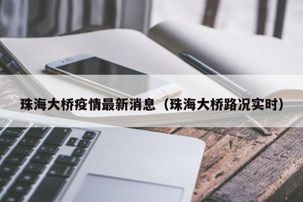 珠海大桥疫情最新消息（珠海大桥路况实时）