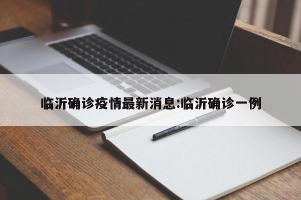 临沂确诊疫情最新消息:临沂确诊一例