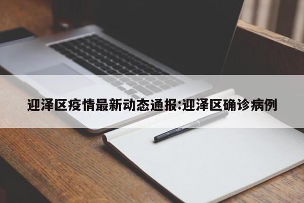 迎泽区疫情最新动态通报:迎泽区确诊病例